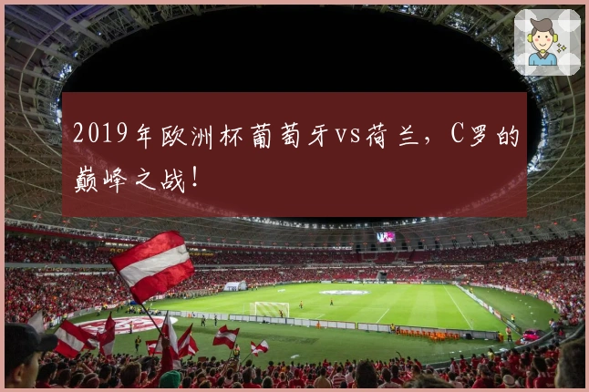 2019年欧洲杯葡萄牙vs荷兰，C罗的巅峰之战！