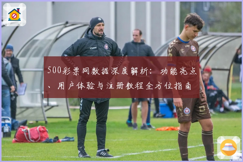 500彩票网数据深度解析：功能亮点、用户体验与注册教程全方位指南