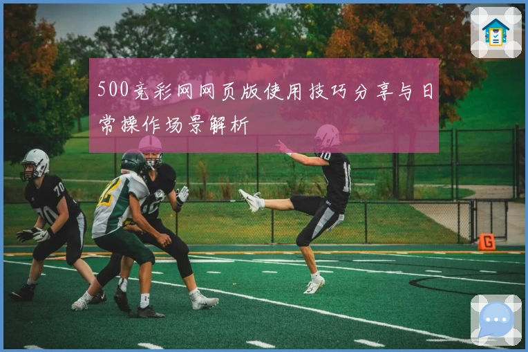 500竞彩网网页版使用技巧分享与日常操作场景解析