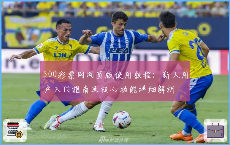 500彩票网网页版使用教程：新人用户入门指南及核心功能详细解析