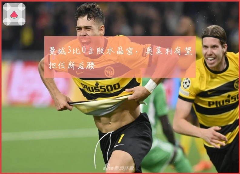 曼城3比0击败水晶宫，奥莱利有望担任新后腰