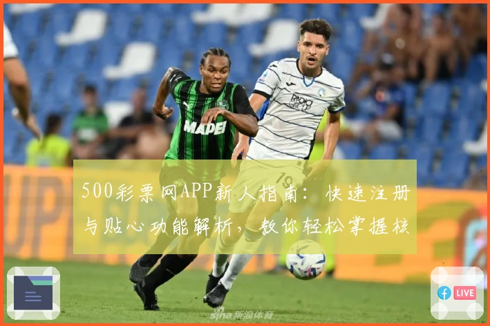 500彩票网APP新人指南：快速注册与贴心功能解析，教你轻松掌握核心操作