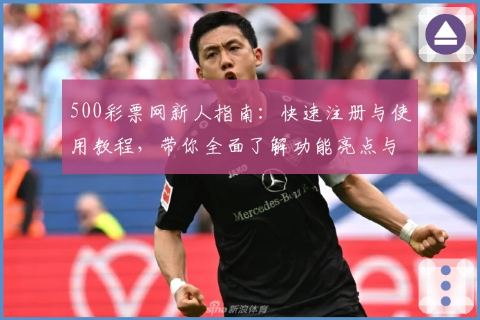 500彩票网新人指南：快速注册与使用教程，带你全面了解功能亮点与用户体验