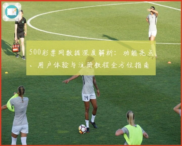 500彩票网数据深度解析：功能亮点、用户体验与注册教程全方位指南
